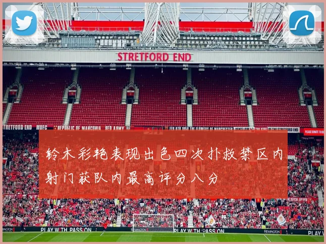 铃木彩艳表现出色四次扑救禁区内射门获队内最高评分八分