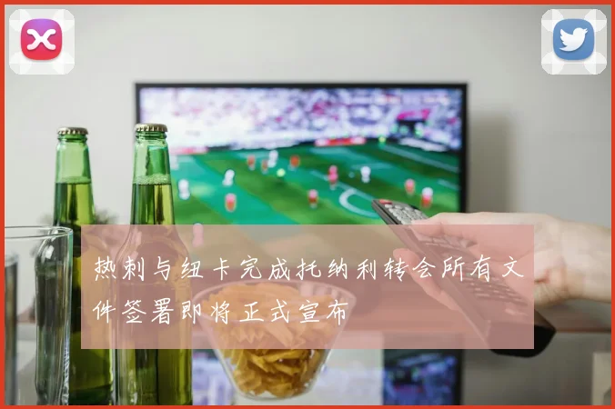 热刺与纽卡完成托纳利转会所有文件签署即将正式宣布